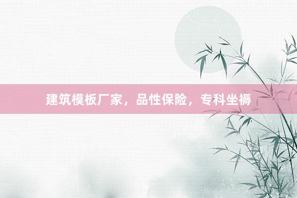建筑模板厂家，品性保险，专科坐褥