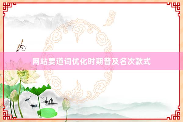 网站要道词优化时期普及名次款式