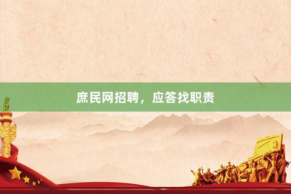 庶民网招聘，应答找职责