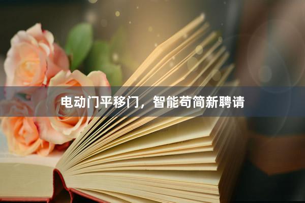 电动门平移门，智能苟简新聘请