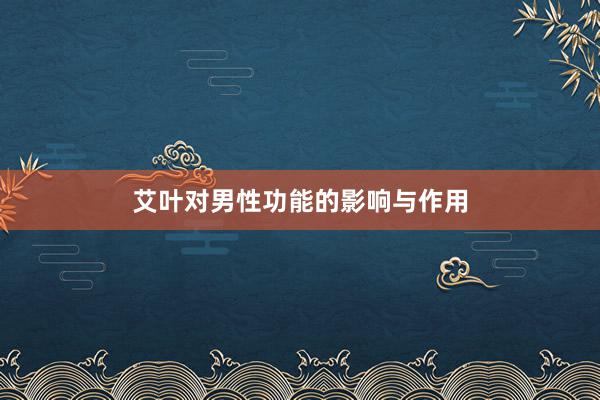 艾叶对男性功能的影响与作用